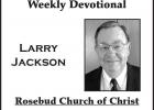 Weekly Devotional -Larry Jackson, Rosebud Church of Christ Weekly Devotional -Larry Jackson, Rosebud Church of Christ